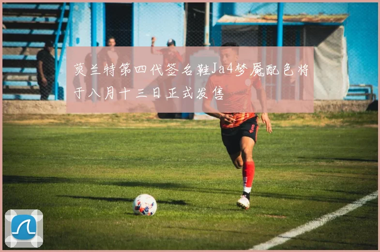 莫兰特第四代签名鞋Ja4梦魇配色将于八月十三日正式发售